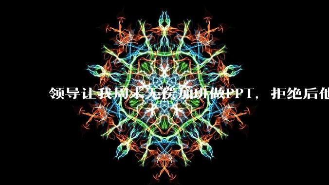 领导让我周末无偿加班做PPT，拒绝后他说「年轻人别太计较」，我直接提离职错了吗？