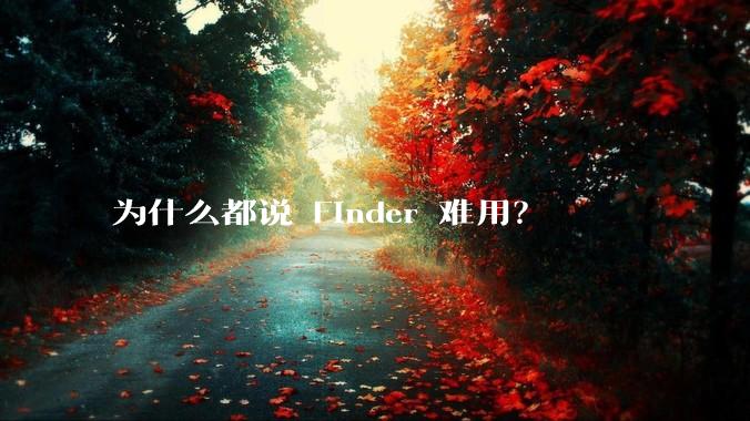 为什么都说 Finder 难用？
