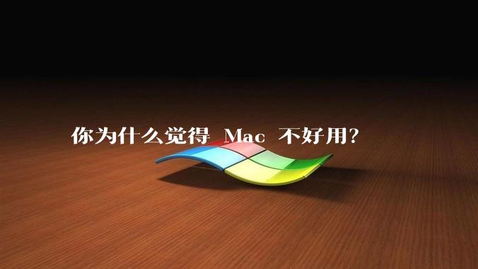 你为什么觉得 Mac 不好用？