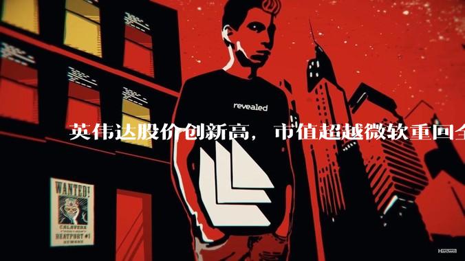 英伟达股价创新高，市值超越微软重回全球第一，黄仁勋称机器人是 AI 之后英伟达最大机遇，如何解读？