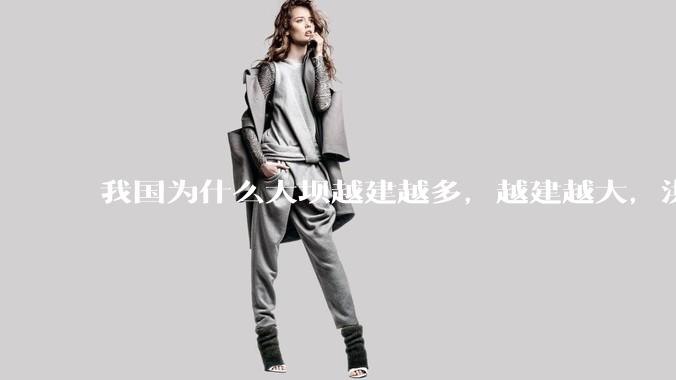 我国为什么大坝越建越多，越建越大，洪灾却始终解决不了，甚至不时出现特大洪水呢？