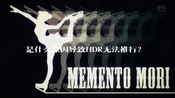 是什么原因导致HDR无法推行？