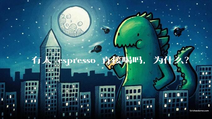 有人 espresso 直接喝吗，为什么？