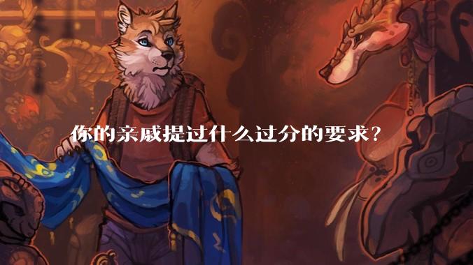 你的亲戚提过什么过分的要求？