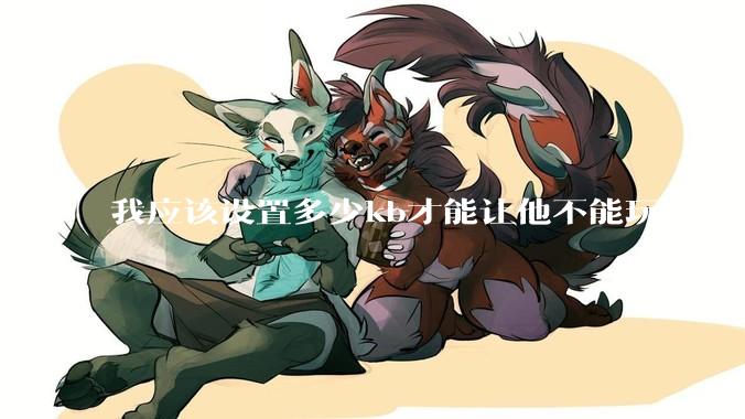 我应该设置多少kb才能让他不能玩游戏？