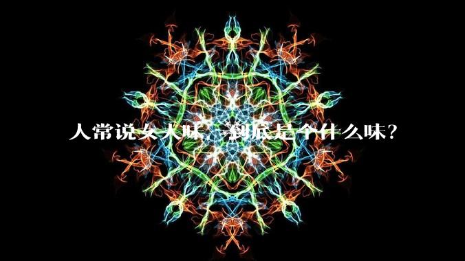 人常说女人味，到底是个什么味？
