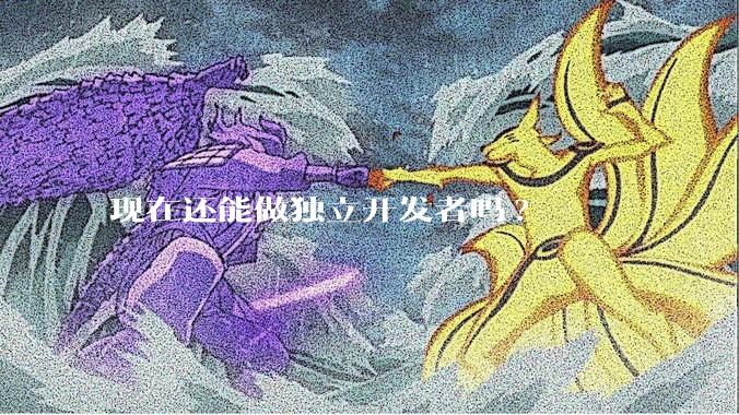 现在还能做独立开发者吗?