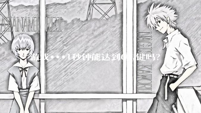 游戏***1秒钟能达到6击键吗？